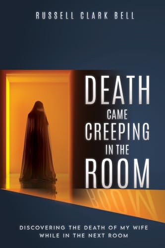 Death Came Creeping in the Room: Discovering the Death of My Wife While in the Next Room von Xulon Press