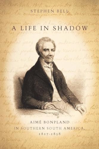 A Life in Shadow: Aime Bonpland in Southern South America, 1817-1858 von Stanford University Press
