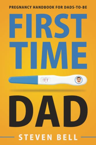 First Time Dad: Pregnancy Handbook for Dads-To-Be (What to Expect for the Next 9 Months, Band 1)