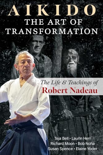 Aikido: The Art of Transformation: The Life and Teachings of Robert Nadeau von Park Street Press