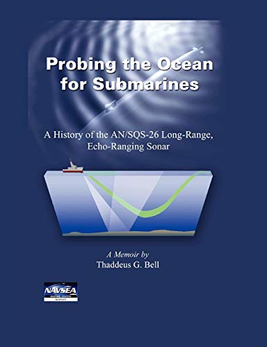 Probing the Ocean for Submarines: A History of the AN/SQS-26 Long Range, Echo-Ranging Sonar von Military Bookshop