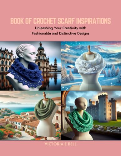 Book of Crochet Scarf Inspirations: Unleashing Your Creativity with Fashionable and Distinctive Designs von Independently published