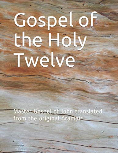 Gospel of the Holy Twelve: Master Gospel of John translated from the original Aramaic