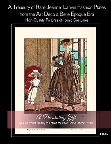 A Treasury of Rare Jeanne Lanvin Fashion Plates from the Art Deco & Belle Époque Era, High-Quality Pictures of Iconic Costumes: A Decorating Gift, ... Ready to Frame for Chic Home Décor: 8"x10" von Independently Published