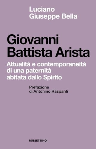 Giovanni Battista Arista. Attualità e contemporaneità di una paternità abitata dallo Spirito (Spiritualità e promozione umana) von Rubbettino