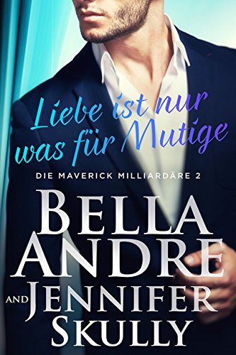 Liebe ist nur was für Mutige (Die Maverick Milliardäre 2) von Oak Press