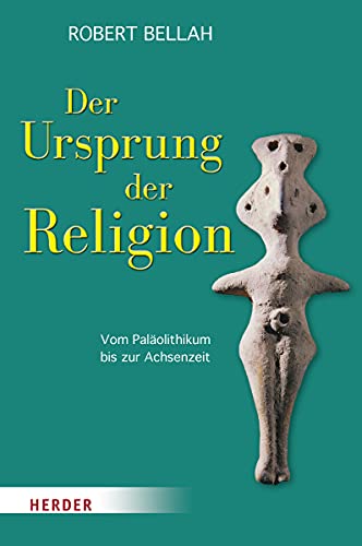 Der Ursprung der Religion: Vom Paläolithikum bis zur Achsenzeit von Herder Verlag GmbH