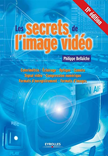Les secrets de l'image vidéo: Colorimétrie - Eclairage - Optique - Caméra - Signal vidéo - Compression numérique - Formats d'enregistrement - Formats d'images von EYROLLES