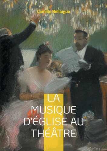 La musique d'Église au théâtre: L'évolution de la musique sacrée sur les scènes théâtrales par Camille Bellaigue von Books on Demand