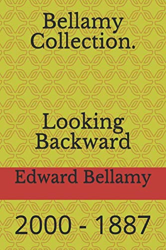 Bellamy Collection. Looking Backward: 2000 - 1887 Bellamy Collection. Looking Backward: 2000 - 1887 von Independently published