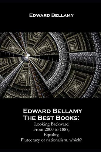 Edward Bellamy The Best Books:: Looking Backward From 2000 to 1887, Equality, Plutocracy or nationalism, which? Edward Bellamy The Best Books:: Looking Backward From 2000 to 1887, Equality, Plutocracy or nationalism, which? von Independently published