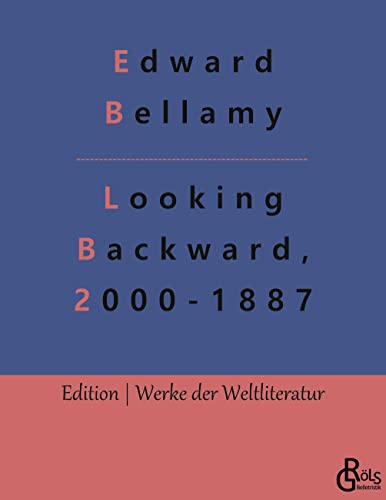 Looking Backward, 2000-1887: (Deutsche Ausgabe) Ein Rückblick aus dem Jahre 2000 auf 1887 (Edition Werke der Weltliteratur) von Gröls Verlag