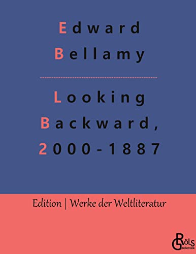 Looking Backward, 2000-1887: (Deutsche Ausgabe) Ein Rückblick aus dem Jahre 2000 auf 1887 (Edition Werke der Weltliteratur - Hardcover)
