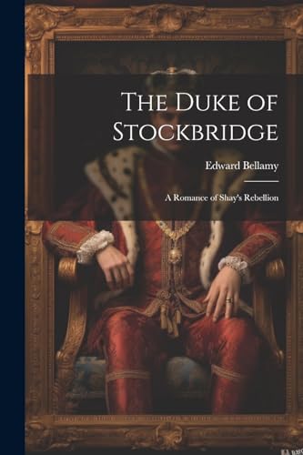 The Duke of Stockbridge: A Romance of Shay's Rebellion von Legare Street Press