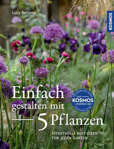 Einfach gestalten mit 5 Pflanzen: Kleine Gartenbereiche ganzjährig schön gestalten von Kosmos