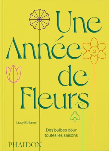 Une année de fleurs: Des bulbes pour toutes les saisons
