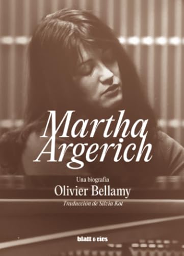 Martha Argerich: Una biografía Martha Argerich: Una biografía von Blatt & Ríos