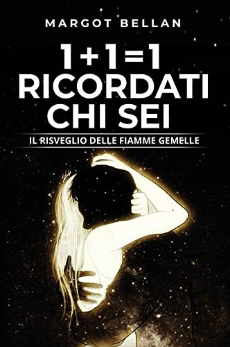 1+1=1 Ricordati chi sei: Il risveglio delle Fiamme Gemelle 1+1=1 Ricordati chi sei: Il risveglio delle Fiamme Gemelle