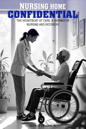 Nursing Home Confidential: THE HEARTBEAT OF CARE: A JOURNEY IN NURSING AND RECOVERY von Excel Book Writing