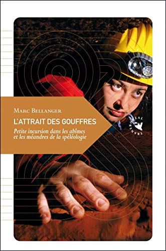L'ATTRAIT DES GOUFFRES: Petite incursion dans les abîmeset les méandres de la spéléologie