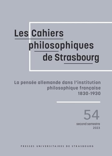La pensee allemande dans l'institution philosophique francaise - 1830-1930 (Cahiers Philosophiques de Strasbourg, n° 54)