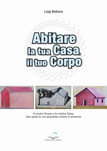 Abitare la casa, il tuo corpo. Il nostro corpo e la nostra casa, due spazi in cui possiamo vivere in armonia von Editoriale Delfino
