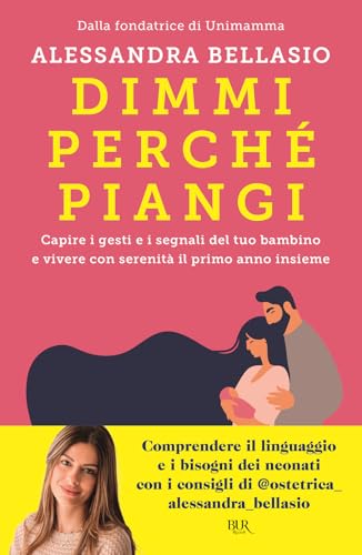 Dimmi perché piangi. Capire i gesti e i segnali del tuo bambino e vivere con serenità il primo anno insieme (BUR Parenting) von Rizzoli