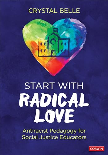 Start With Radical Love: Antiracist Pedagogy for Social Justice Educators Start With Radical Love: Antiracist Pedagogy for Social Justice Educators