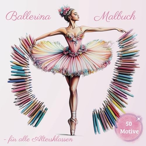 Ballerina Malbuch: 50 zauberhafte Motive für Entspannung, Konzentration und künstlerische Freude: Das perfekte Geschenk für Erwachsene, Senioren und Kinder