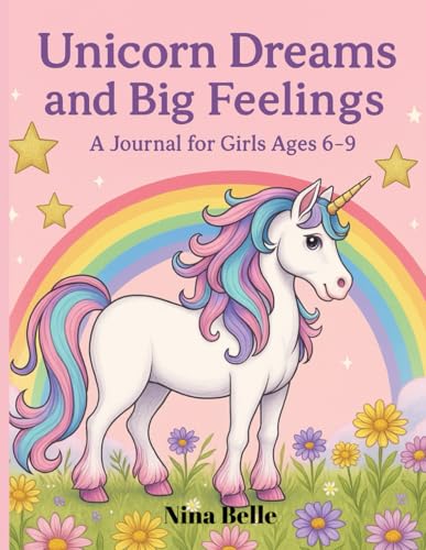 Unicorn Dreams and Big Feelings: A guided journal for girls ages 6 to 9 to express thoughts and emotions von Independently published