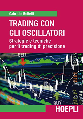 Trading con gli oscillatori. Strategie e tecniche per il trading di precisione (Economia)