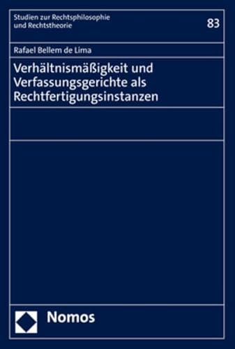 Verhältnismäßigkeit und Verfassungsgerichte als Rechtfertigungsinstanzen (Studien zur Rechtsphilosophie und Rechtstheorie) von Nomos