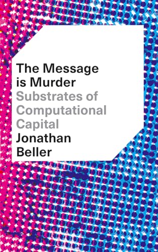 The Message is Murder: Substrates of Computational Capital The Message is Murder: Substrates of Computational Capital von Pluto Press (UK)