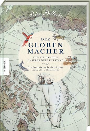 Der Globenmacher: und wie das Bild unserer Welt entstand - die faszinierende Geschichte eines alten Handwerks von Knesebeck