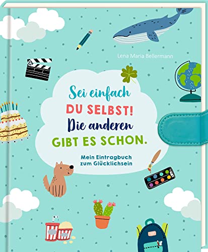 Eintragbuch – Sei einfach du selbst! Die anderen gibt es schon.: Mein Eintragbuch zum Glücklichsein von Coppenrath Verlag GmbH & Co. KG