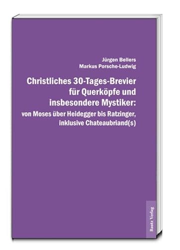Christliches 30-Tages-Brevier für Querköpfe und insbesondere Mystiker: von Moses über Heidegger bis Ratzinger, inklusive Chateaubriand(s)