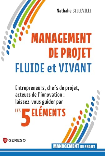 Management de projet fluide et vivant: Entrepreneurs, chefs de projet, acteurs de l'innovation : laissez-vous guider par les 5 Éléments Management de projet fluide et vivant: Entrepreneurs, chefs de projet, acteurs de l'innovation : laissez-vous guider par les 5 Éléments von GERESO