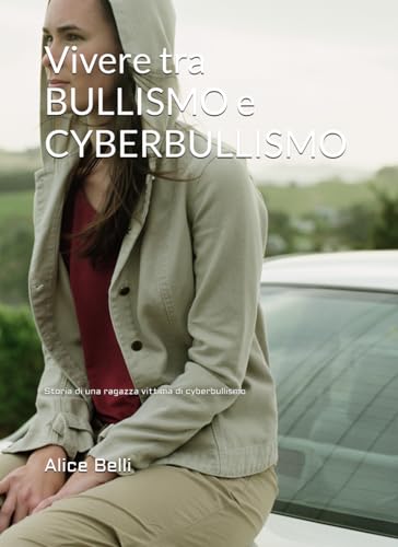 Vivere tra BULLISMO e CYBERBULLISMO: Storia di una ragazza vittima di cyberbullismo von 9791223602782