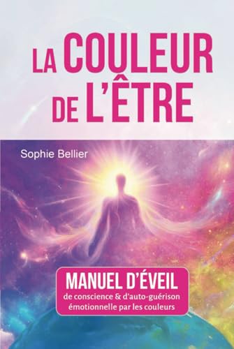LA COULEUR DE L'ETRE: Manuel d'éveil de conscience et d'auto-guérison par les couleurs LA COULEUR DE L'ETRE: Manuel d'éveil de conscience et d'auto-guérison par les couleurs von auto édition
