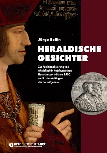 Heraldische Gesichter: Zur Funktionalisierung von Ähnlichkeit in habsburgischen Herrscherporträts um 1500 und in den Anfängen der Porträtgenese von arthistoricum.net