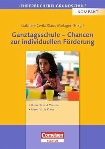 Lehrerbücherei Grundschule: Ganztagsschule - Chancen zur individuellen Förderung: Konzepte und Modelle - Ideen für die Praxis von Cornelsen Scriptor