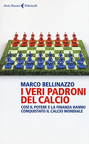 I veri padroni del calcio. Così il potere e la finanza hanno conquistato il calcio mondiale (Serie bianca)