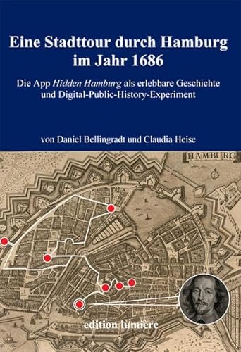 Eine Stadttour durch Hamburg im Jahr 1686. Die App Hidden Hamburg als erlebbare Geschichte und Digital-Public-History-Experiment (Presse und Geschichte - Neue Beiträge)