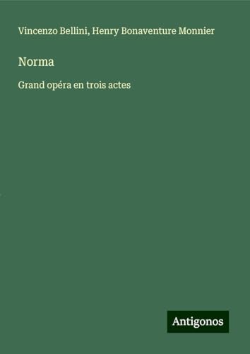 Norma: Grand opéra en trois actes von Antigonos Verlag