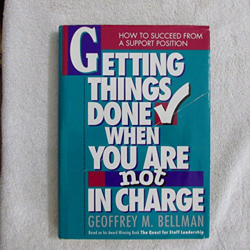 Getting Things Done When You Are Not in Charge: How to Succeed from a Support Position