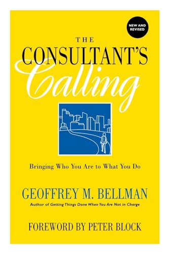 The Consultant's Calling: Bringing Who You Are to What You Do (Jossey Bass Business & Management Series)