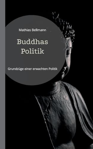 Buddhas Politik: Grundzüge einer erwachten Politik von Books on Demand