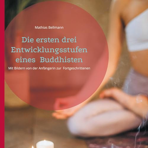 Die ersten drei Entwicklungsstufen eines Buddhisten: Mit Bildern von der Anfängerin zur Fortgeschrittenen von BoD – Books on Demand