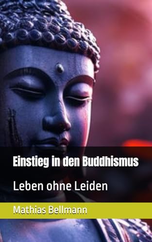 Einstieg in den Buddhismus: Leben ohne Leiden