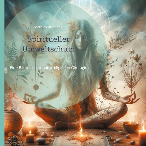 Spiritueller Umweltschutz: Eine Bildreise zur naturreligiösen Ökologie